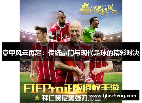 意甲风云再起：传统豪门与现代足球的精彩对决
