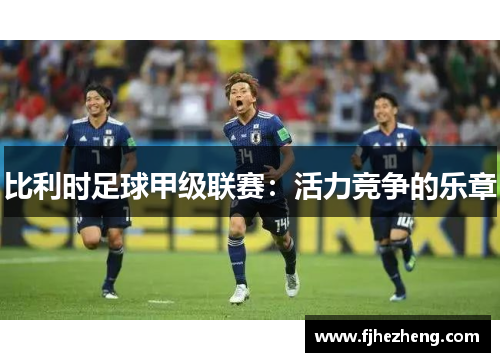 比利时足球甲级联赛：活力竞争的乐章