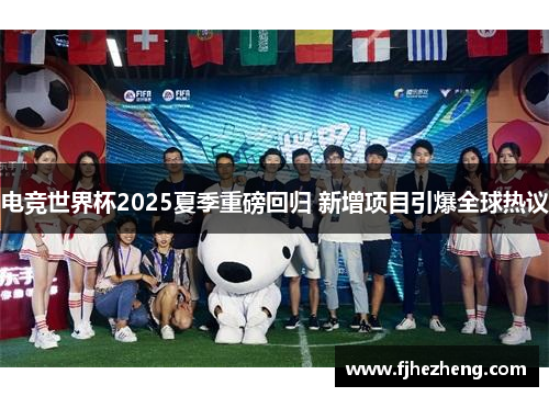 电竞世界杯2025夏季重磅回归 新增项目引爆全球热议
