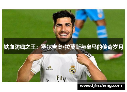 铁血防线之王：塞尔吉奥·拉莫斯与皇马的传奇岁月