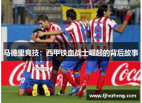 马德里竞技：西甲铁血战士崛起的背后故事