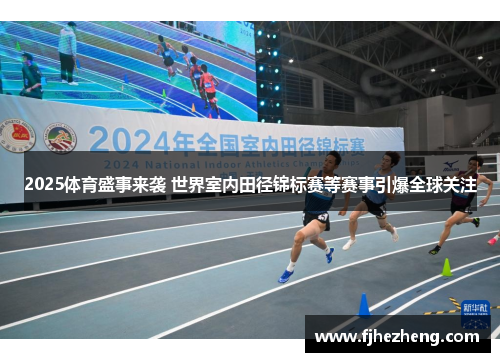 2025体育盛事来袭 世界室内田径锦标赛等赛事引爆全球关注
