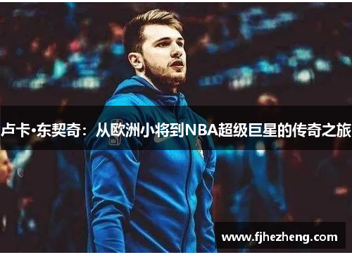 卢卡·东契奇：从欧洲小将到NBA超级巨星的传奇之旅