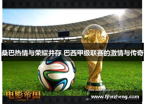 桑巴热情与荣耀并存 巴西甲级联赛的激情与传奇