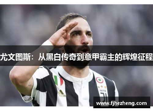 尤文图斯：从黑白传奇到意甲霸主的辉煌征程
