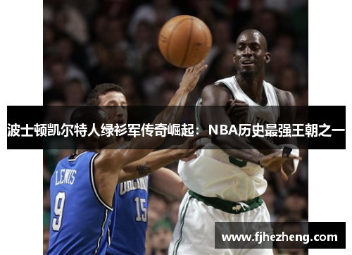 波士顿凯尔特人绿衫军传奇崛起:NBA历史最强王朝之一 波士顿凯尔特人绿衫军传奇崛起:NBA历史最强王朝之一