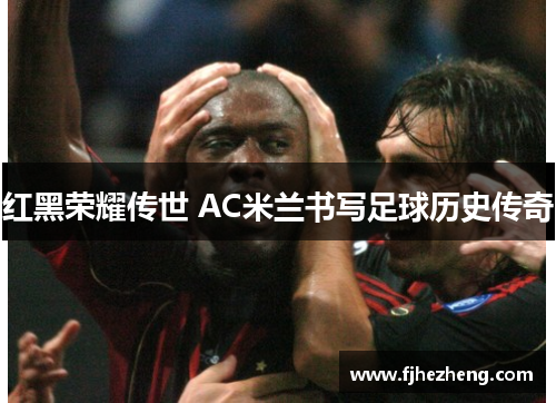 红黑荣耀传世 AC米兰书写足球历史传奇