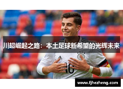 川超崛起之路：本土足球新希望的光辉未来