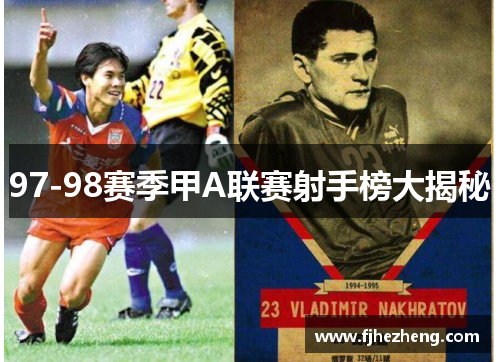 97-98赛季甲A联赛射手榜大揭秘 97-98赛季甲A联赛射手榜大揭秘