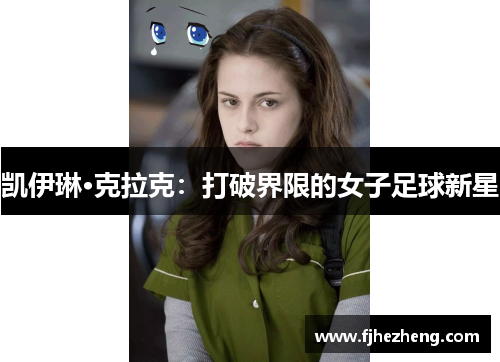 凯伊琳·克拉克:打破界限的女子足球新星 凯伊琳·克拉克:打破界限的女子足球新星