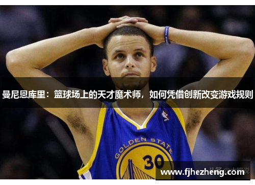 曼尼恩库里：篮球场上的天才魔术师，如何凭借创新改变游戏规则